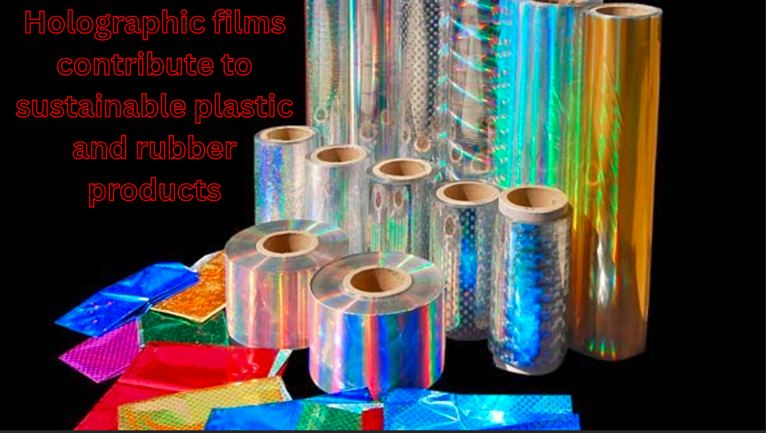 How do holographic films contribute to sustainable plastic and rubber products?